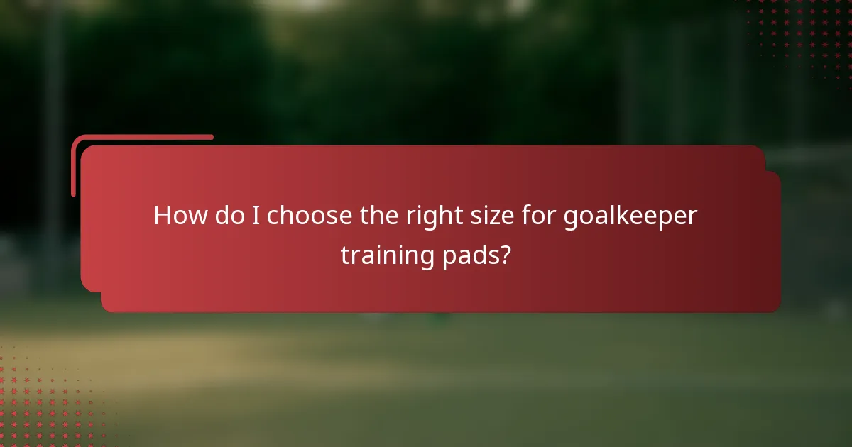 How do I choose the right size for goalkeeper training pads?