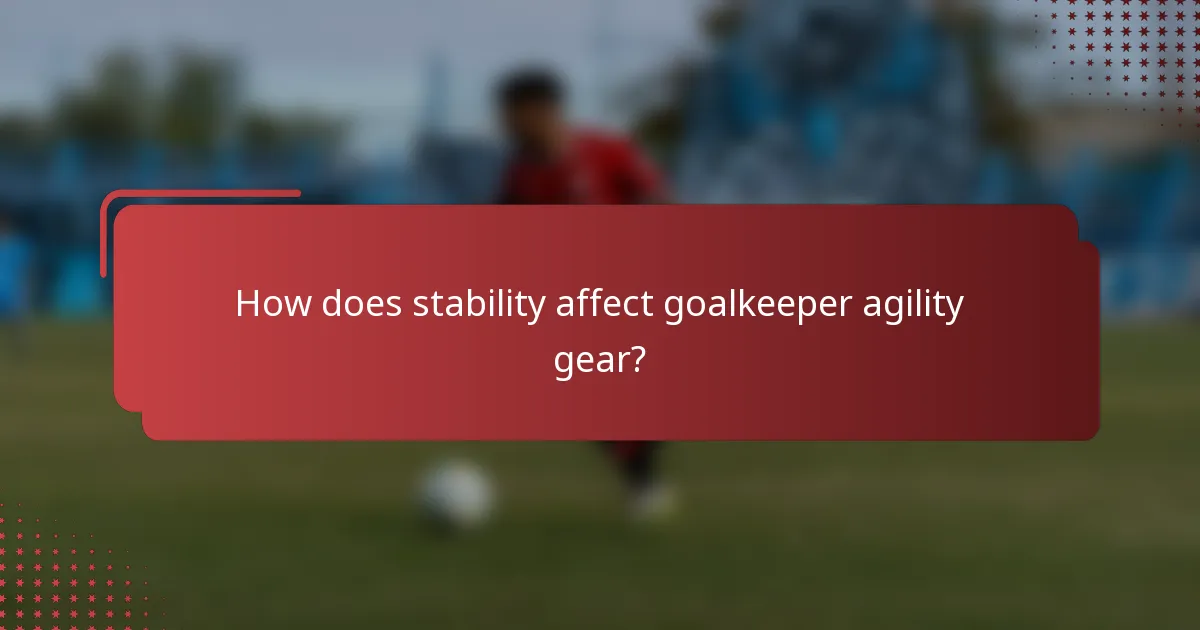 How does stability affect goalkeeper agility gear?