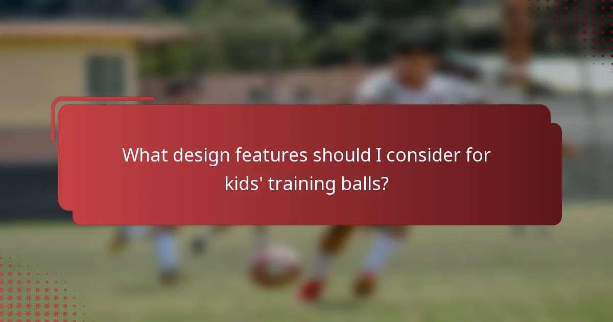 What design features should I consider for kids' training balls?