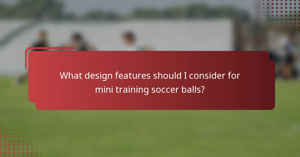 What design features should I consider for mini training soccer balls?