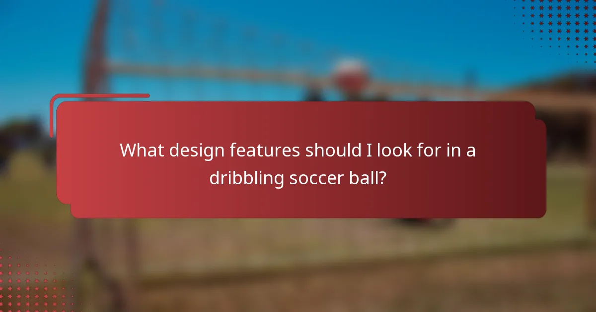 What design features should I look for in a dribbling soccer ball?