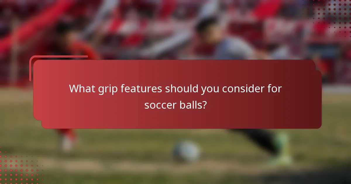 What grip features should you consider for soccer balls?