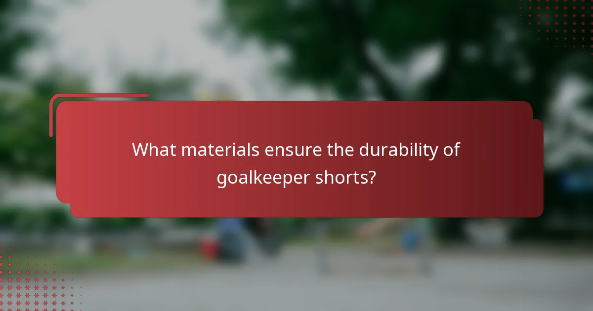 What materials ensure the durability of goalkeeper shorts?