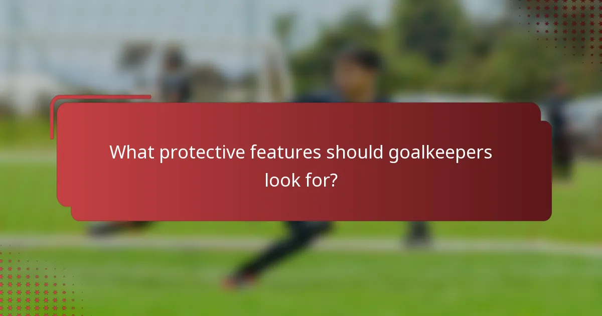 What protective features should goalkeepers look for?