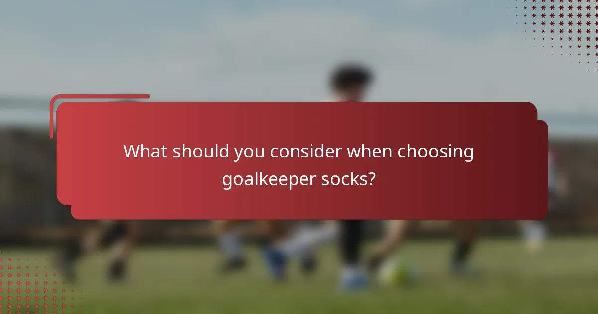 What should you consider when choosing goalkeeper socks?