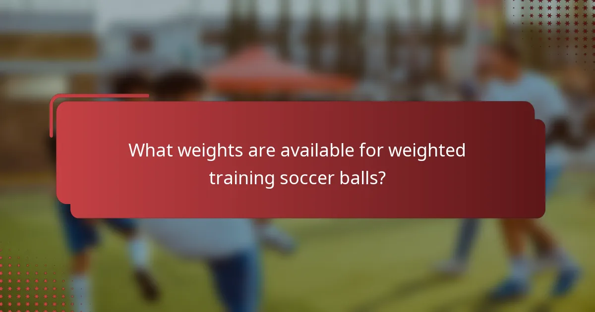 What weights are available for weighted training soccer balls?