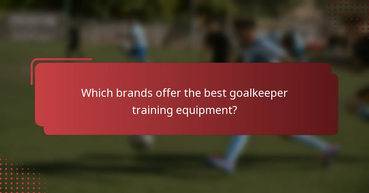 Which brands offer the best goalkeeper training equipment?
