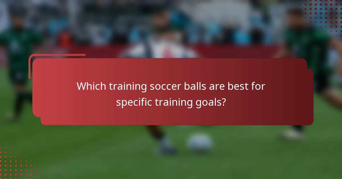 Which training soccer balls are best for specific training goals?